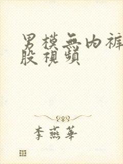 男模无内裤无屁股视频