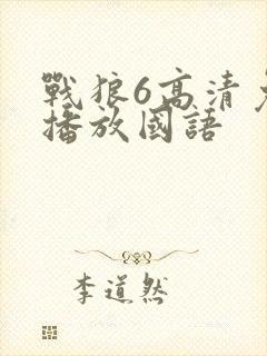 战狼6高清免费播放国语