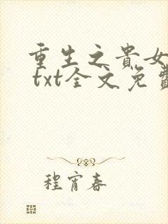 重生之贵女难求 txt全文免费阅读