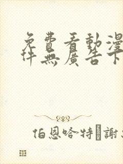 免费看动漫的软件无广告下载