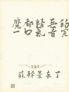 魔都精兵的奴隶一口气看完