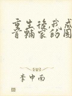 重生后,我成了首辅家的团宠小说