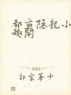 都市隐龙小说笔趣阁