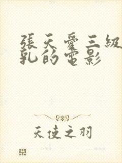 张天爱三级露全乳的电影