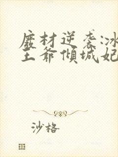 废材逆袭:冰山王爷倾城妃全文小说