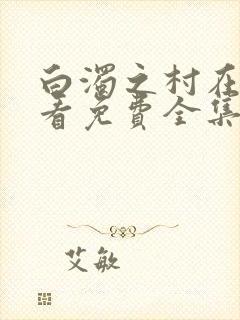 白浊之村在线观看免费全集电视剧