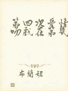 第四次爱情革命吻戏在第几集