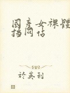 国产女裸体无遮挡网站