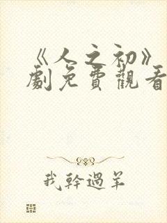 《人之初》电视剧免费观看高清