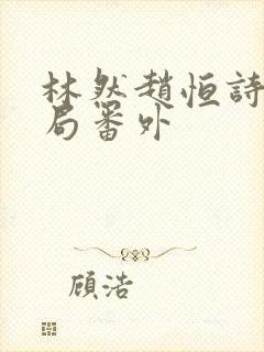 林然赵恒诗雅结局番外