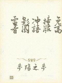 电影冲撞免费观看国语版高清