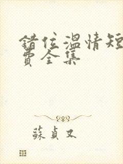 错位温情短剧免费全集