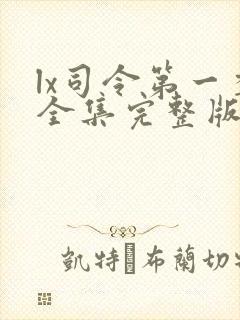 lx司令第一季全集完整版免费在哪里观看