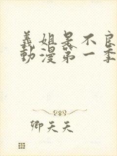 义姐是不良妈妈动漫第一季在线观看