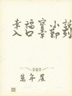 幸福宝小说阅读入口章节列表