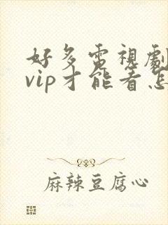 好多电视剧都要vip才能看怎么办封面