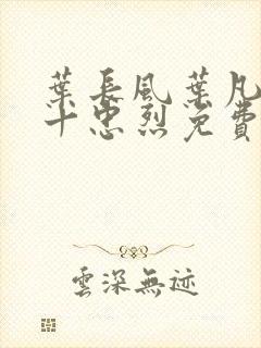 叶长风叶凡一门十忠烈免费