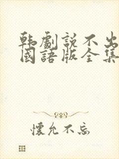 韩剧说不出的爱国语版全集免费观看