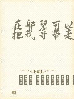 在哪儿可以看快把我哥带走