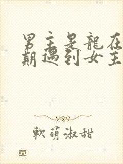男主是龙在繁衍期遇到女主的小说
