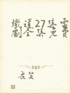 炽道27集电视剧全集免费观看