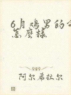 6月鸡男的命运怎么样