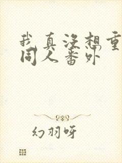 我真没想重生啊同人番外