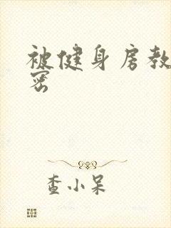 被健身房教练秘密