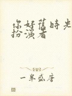 你好旧时光米乔扮演者