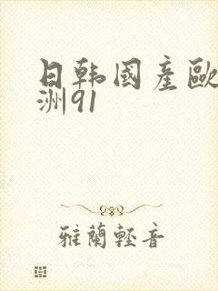 日韩国产欧美亚洲91