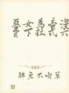 恶女为帝漫画免费下拉式六