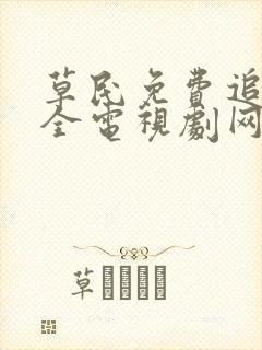 草民免费追剧大全电视剧网址