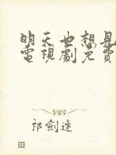 明天也想见到你电视剧免费观看高清