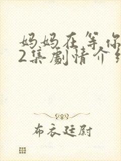 妈妈在等你第42集剧情介绍