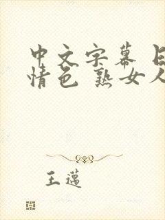 中文字幕 日韩情色 熟女人妻