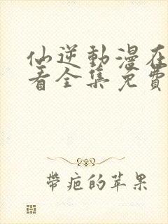 仙逆动漫在线观看全集免费播放