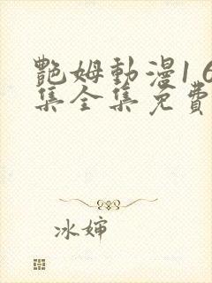 艳姆动漫1 6集全集免费动漫