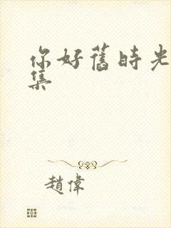 你好旧时光第三集