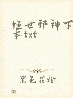 绝世邪神下载全本txt