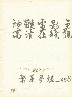 神鞭电影免费版高清在线观看下载