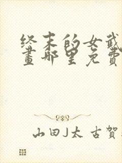 终末的女武神漫画哪里免费