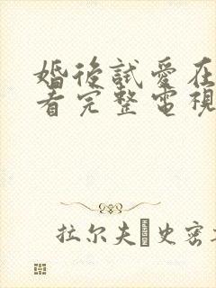 婚后试爱在线观看完整电视剧免费播放