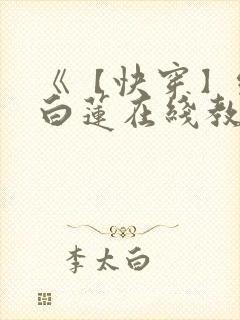 《【快穿】绝美白莲在线教学 》
