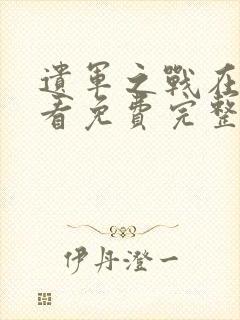 遗军之战在线观看免费完整版高清