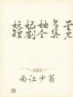 妖妃她多子多福短剧全集免费观看