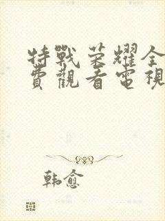 特战荣耀全集免费观看电视剧