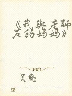 《我与老师与朋友的妈妈》动漫