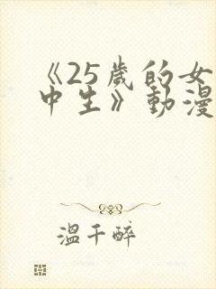 《25岁的女高中生》动漫