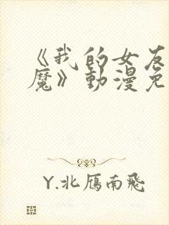 《我的女友是魅魔》动漫免费观看全集