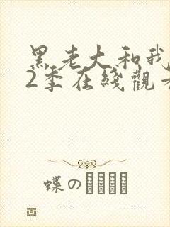 黑老大和我的第2季在线观看全集免费高清